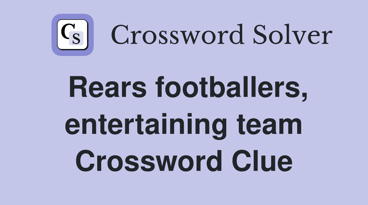 Rears footballers, entertaining team Crossword Clue