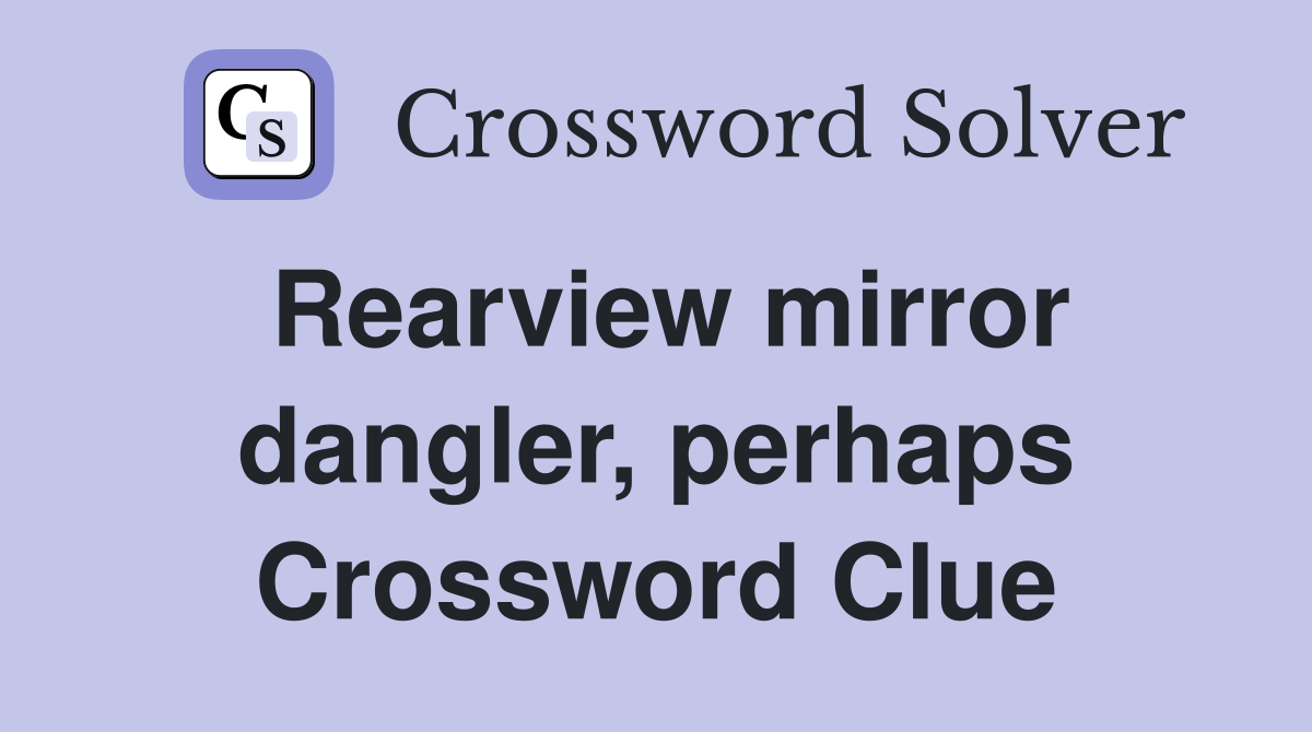 Rearview mirror dangler, perhaps Crossword Clue