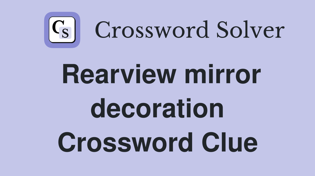 Rearview mirror decoration Crossword Clue
