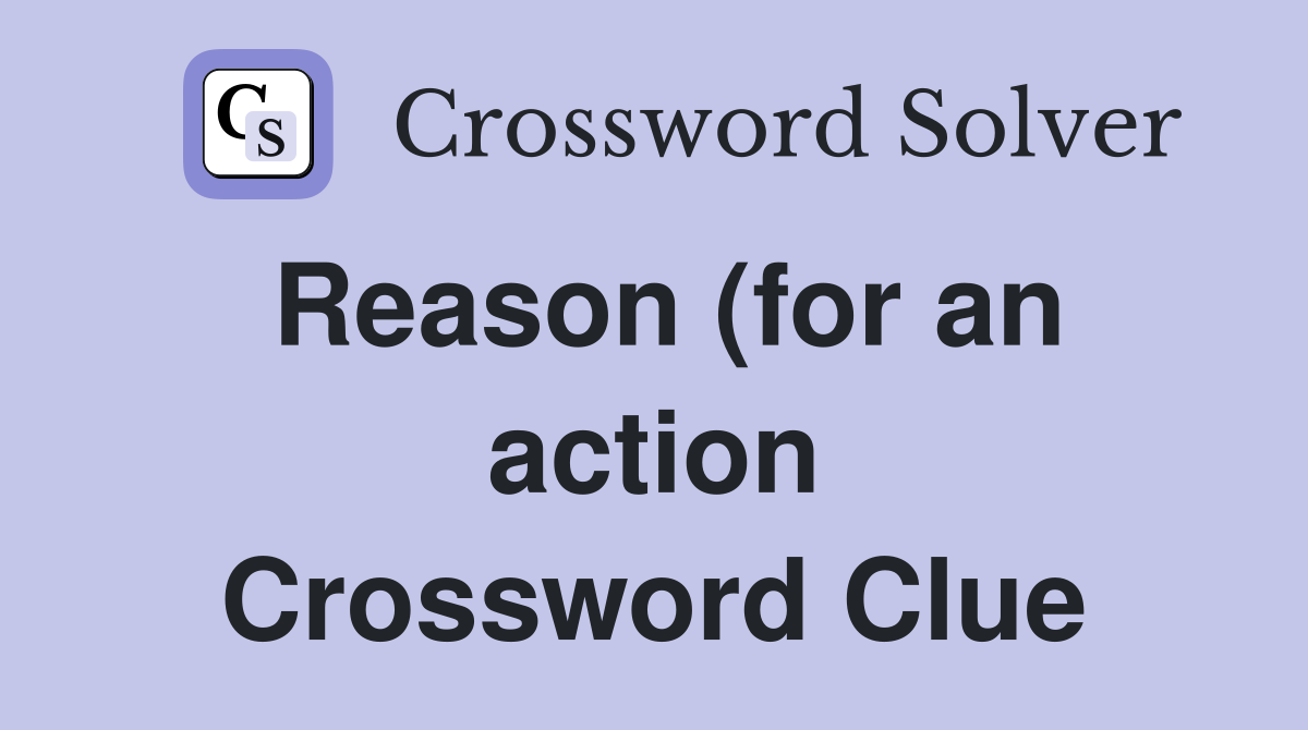 Reason (for an action) Crossword Clue Answers Crossword Solver Reason (for an action) Crossword Clue Answers Crossword Solver