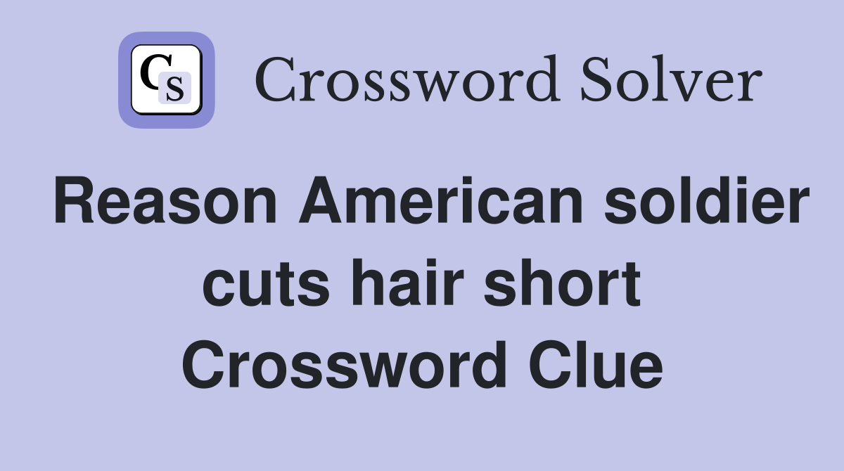 Reason American soldier cuts hair short Crossword Clue