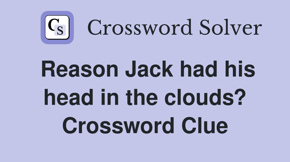 Reason Jack had his head in the clouds? Crossword Clue