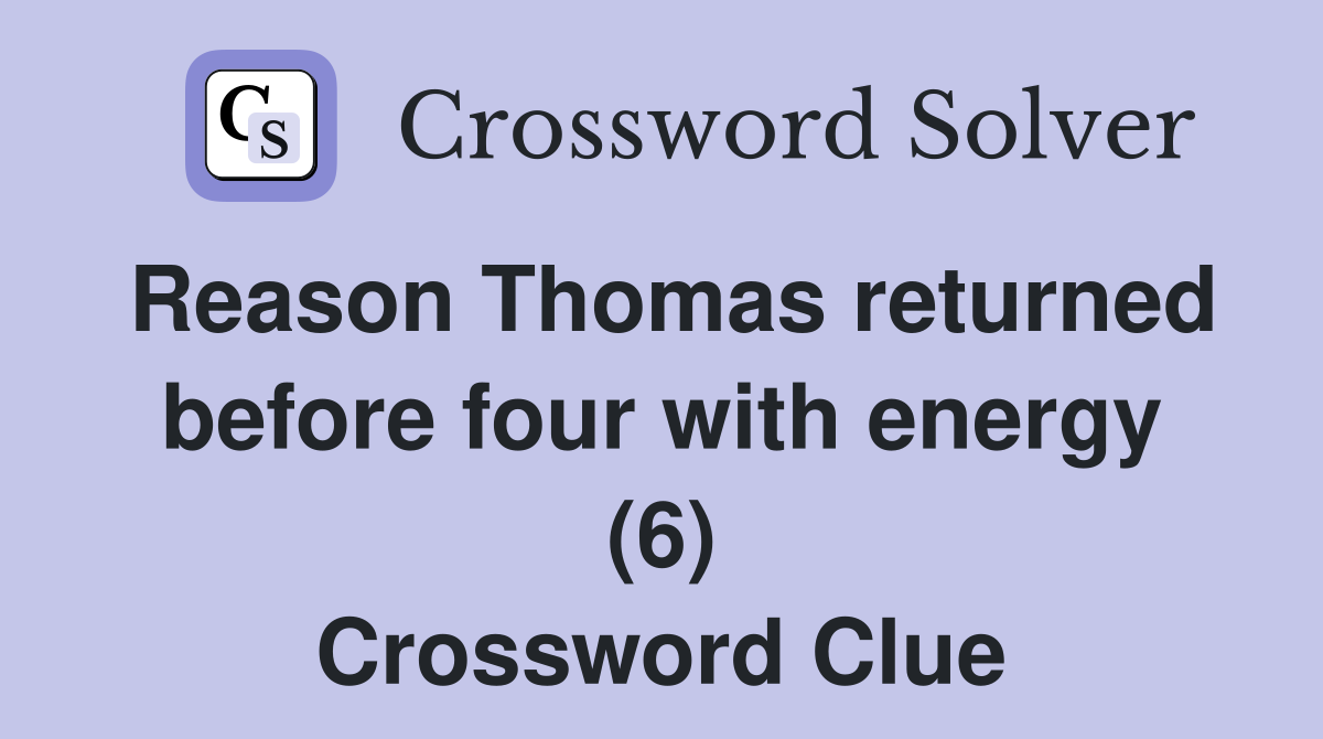 Reason Thomas returned before four with energy (6) Crossword Clue