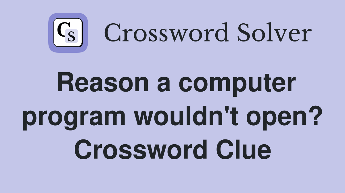 Reason a computer program wouldn't open? Crossword Clue