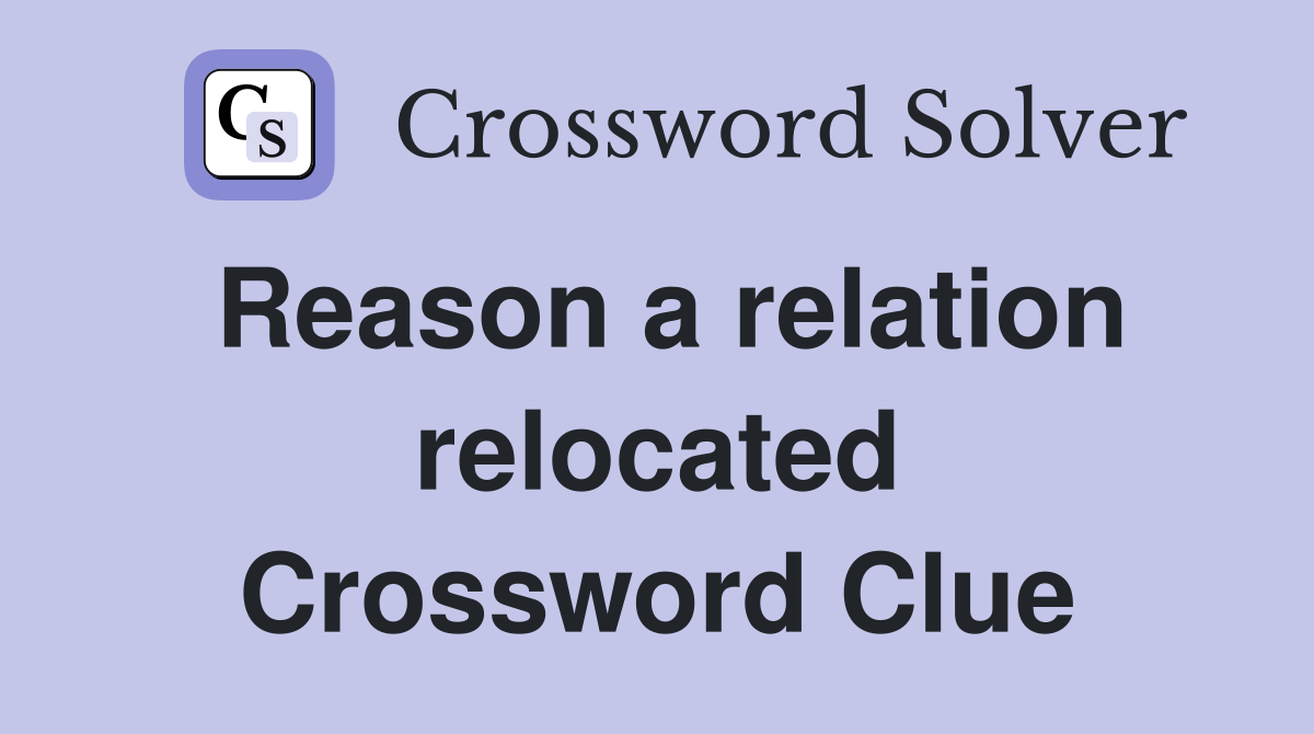 Reason a relation relocated Crossword Clue