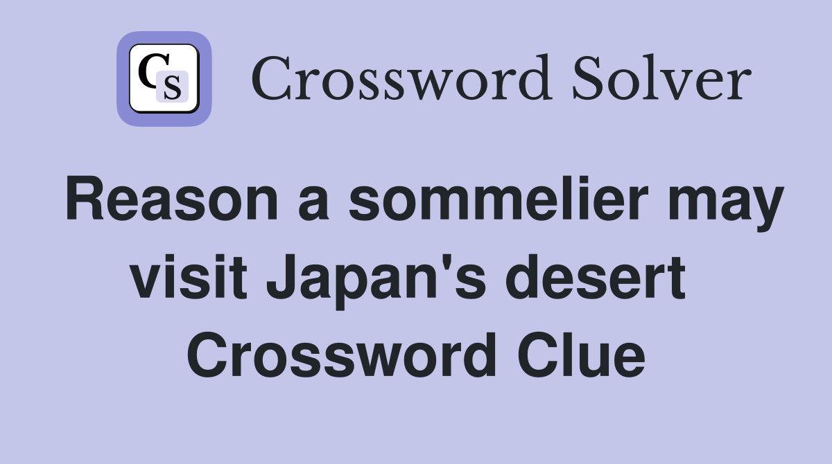Reason a sommelier may visit Japan's desert  Crossword Clue