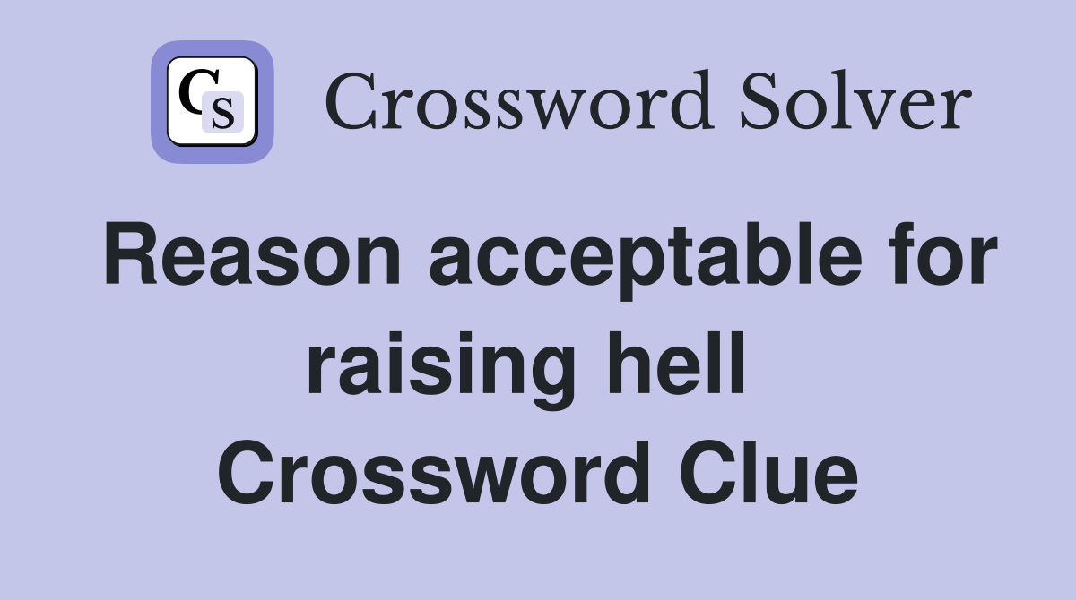 Reason acceptable for raising hell  Crossword Clue