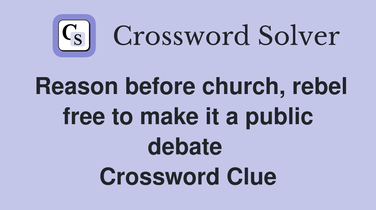 Reason before church, rebel free to make it a public debate  Crossword Clue