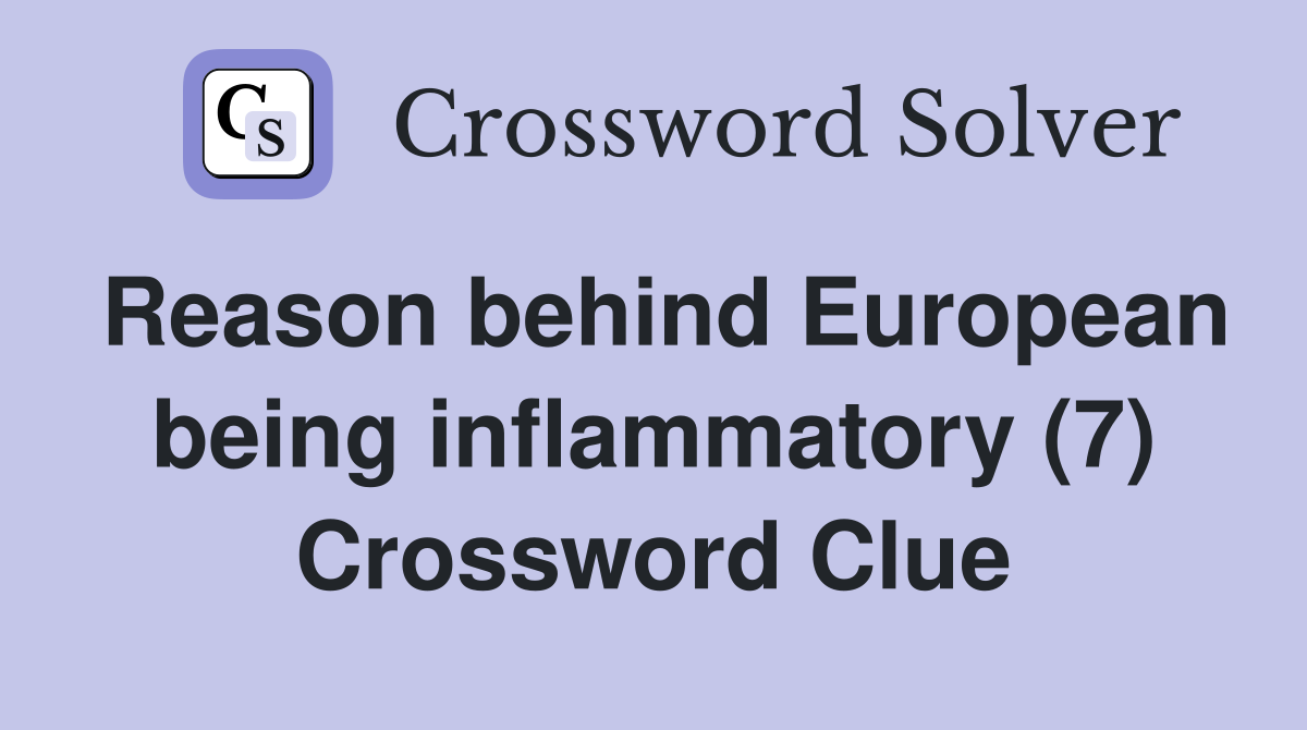 Reason behind European being inflammatory (7) Crossword Clue