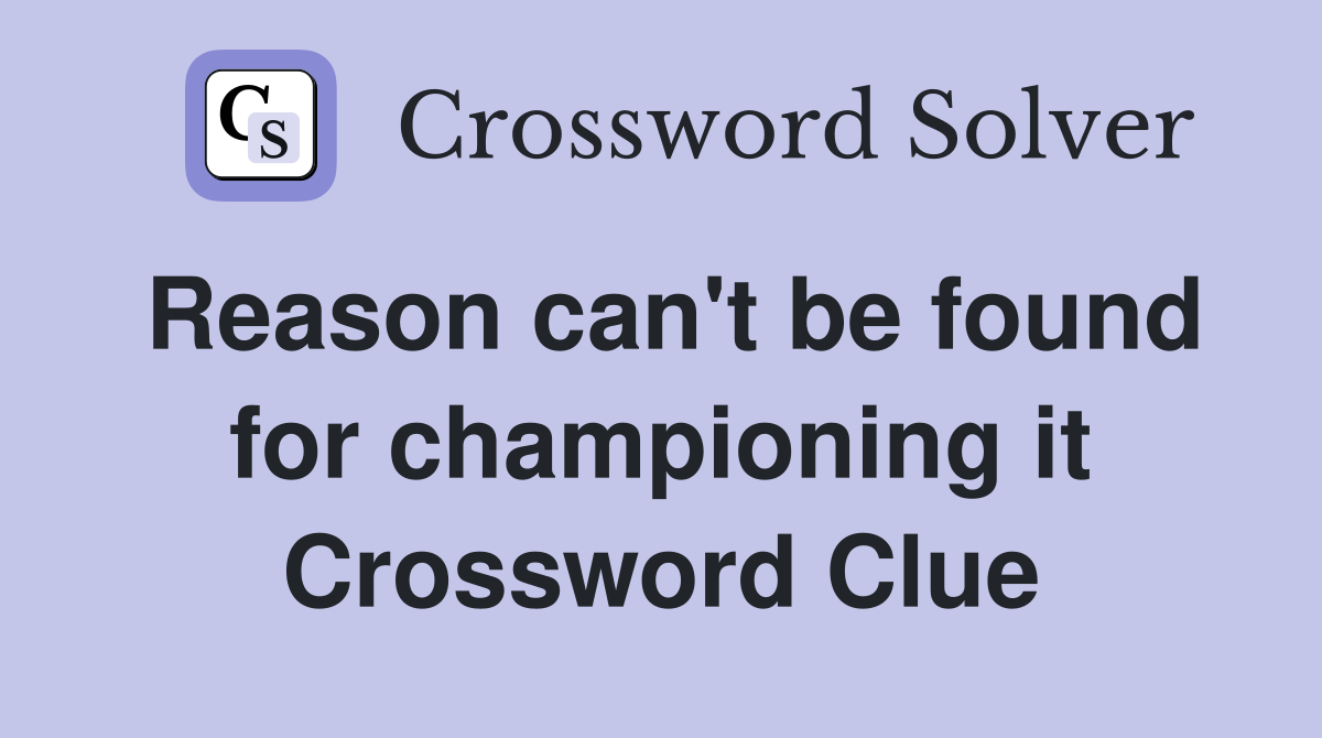 Reason can't be found for championing it Crossword Clue