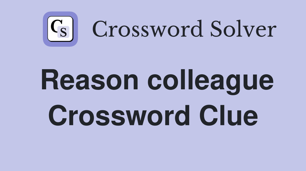 Reason colleague Crossword Clue