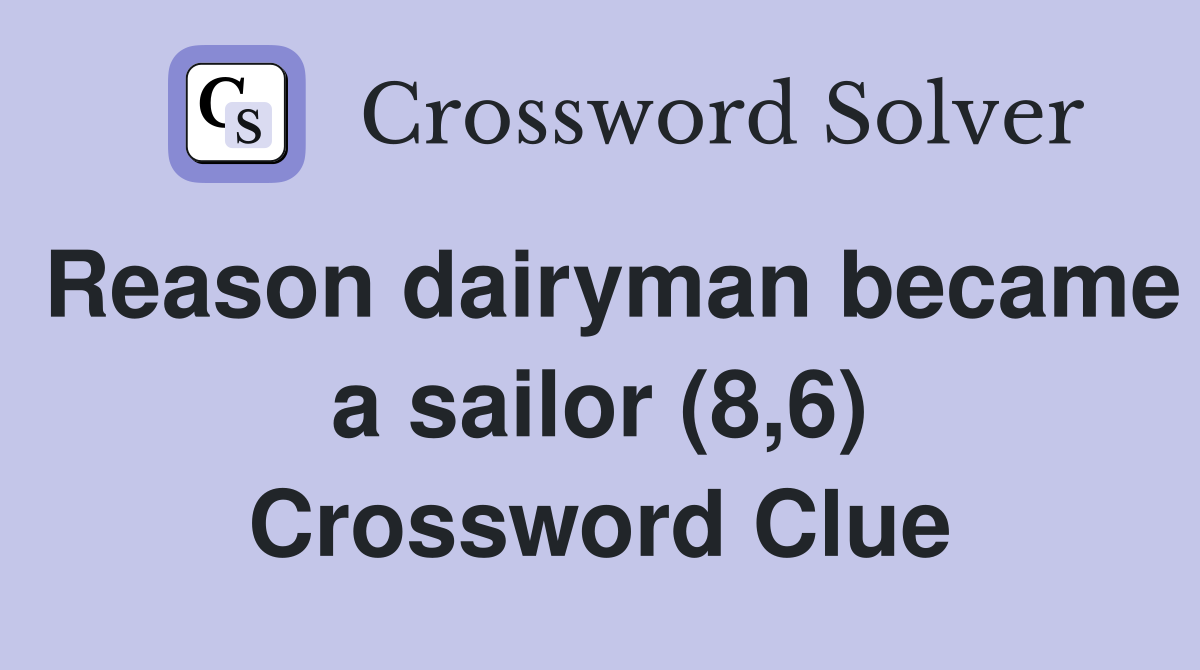 Reason dairyman became a sailor (8,6) Crossword Clue