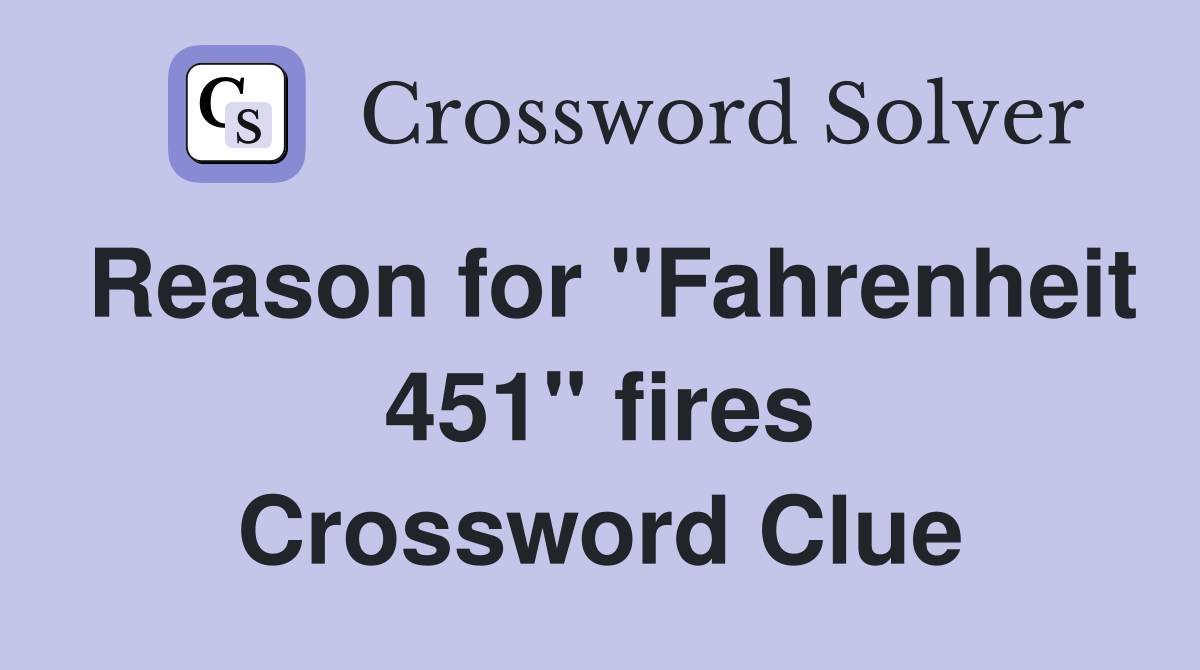 Reason for "Fahrenheit 451" fires Crossword Clue
