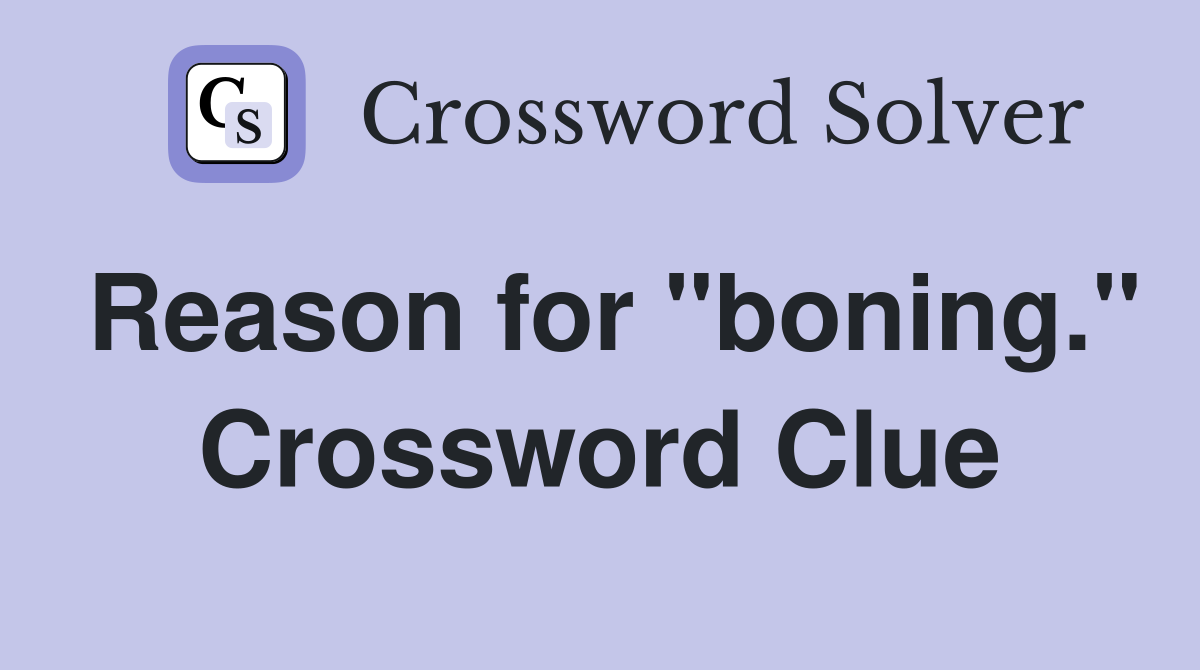 Reason for "boning." Crossword Clue