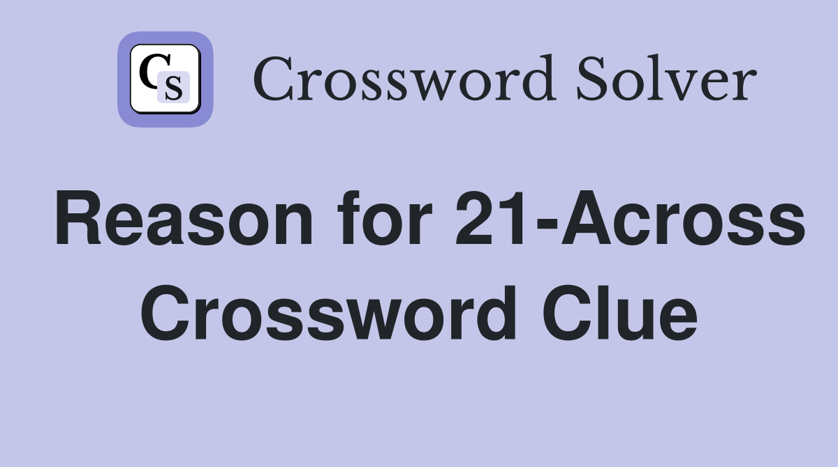 Reason for 21-Across Crossword Clue