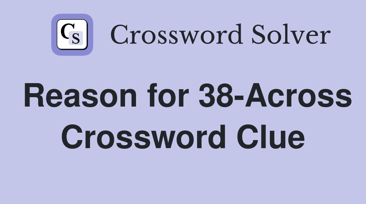 Reason for 38-Across Crossword Clue