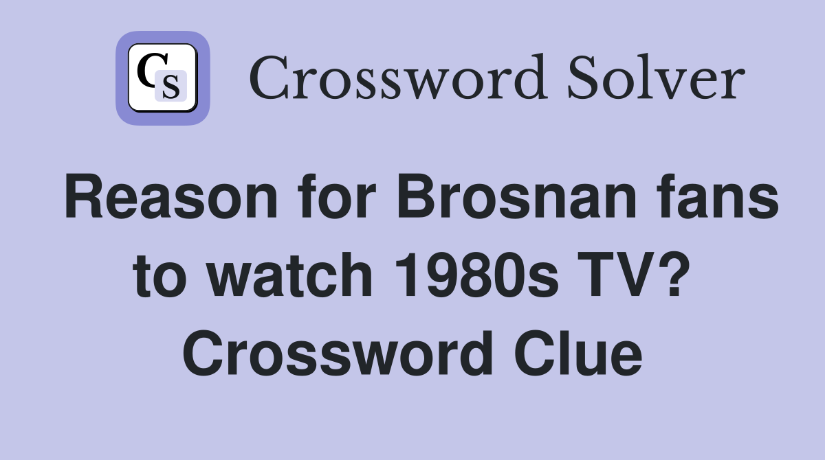 Reason for Brosnan fans to watch 1980s TV? Crossword Clue