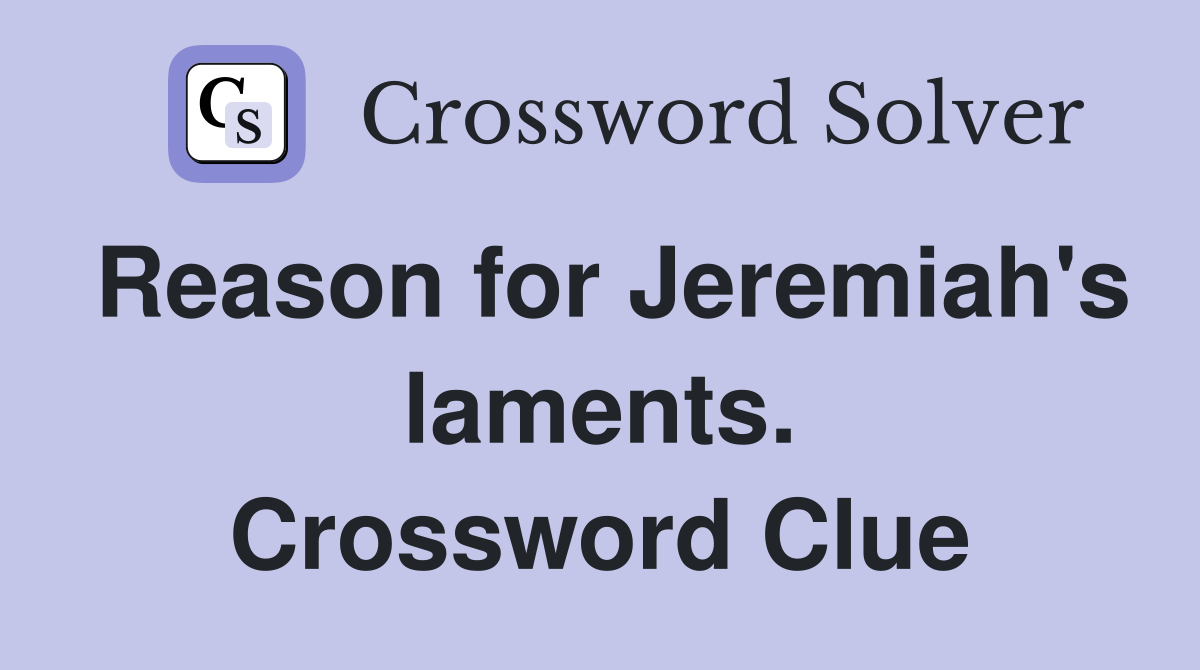 Reason for Jeremiah's laments. Crossword Clue