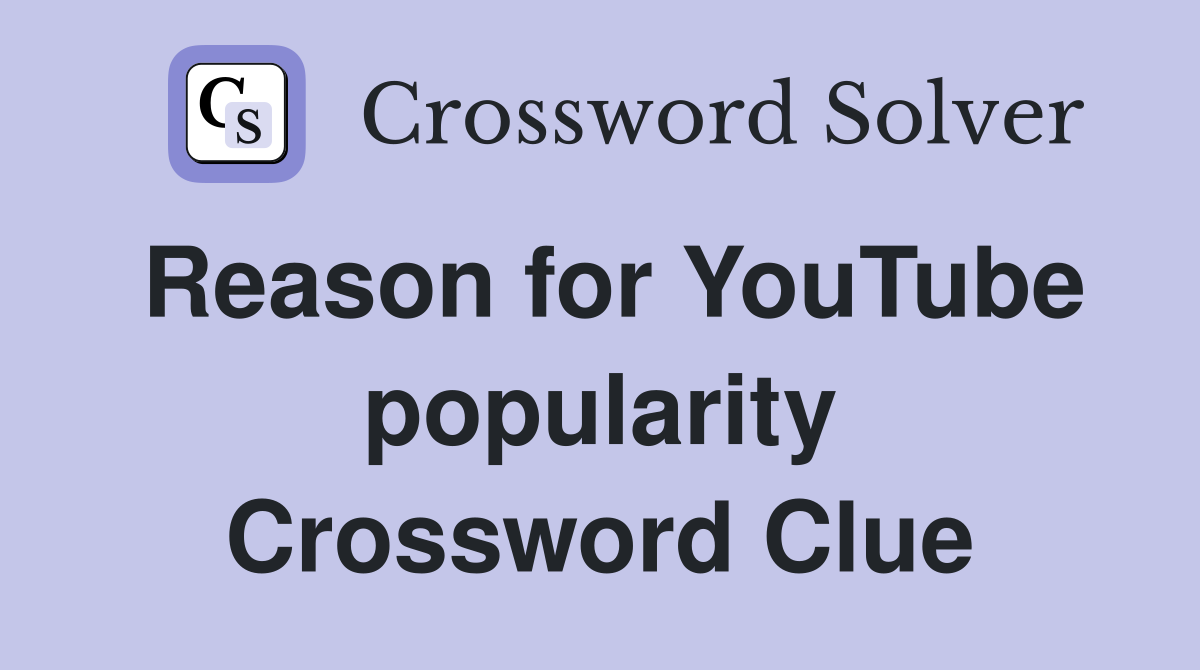 Reason for YouTube popularity Crossword Clue