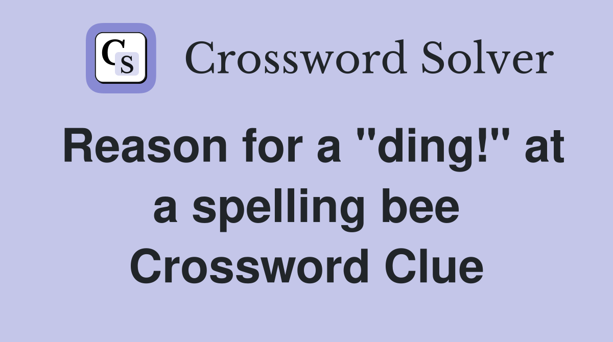 Reason for a "ding!" at a spelling bee Crossword Clue