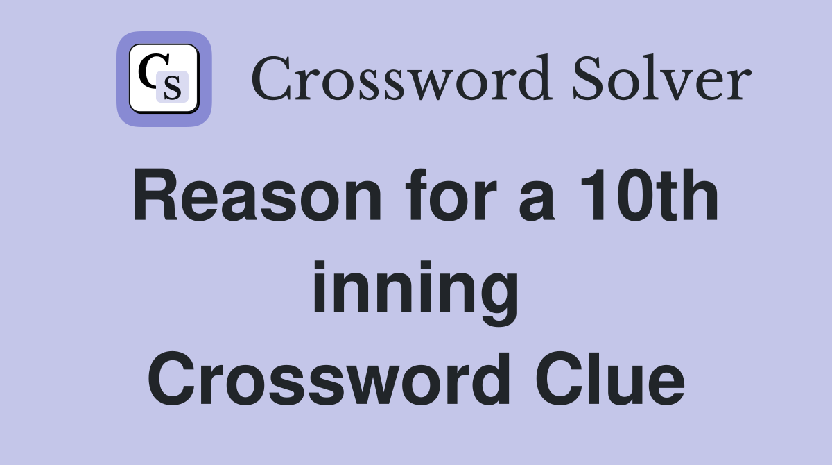 Reason for a 10th inning Crossword Clue