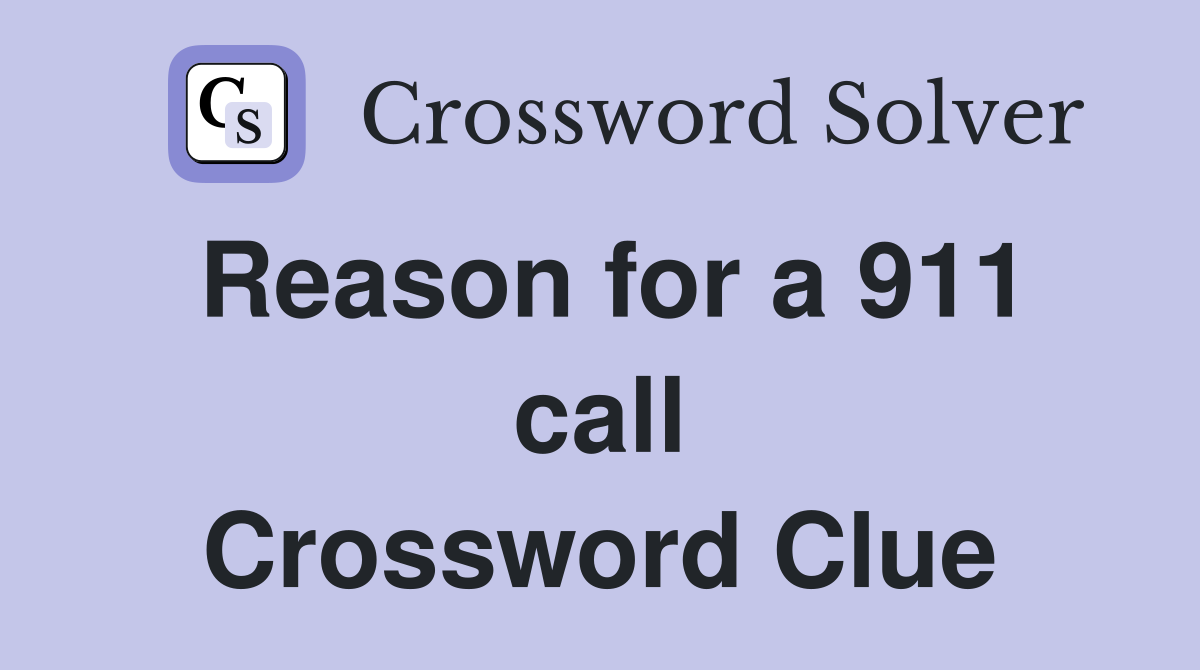 Reason for a 911 call Crossword Clue