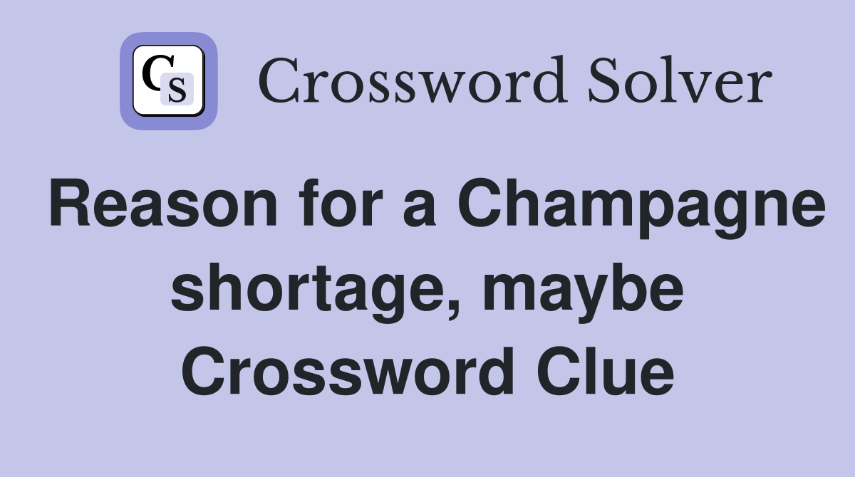 Reason for a Champagne shortage, maybe Crossword Clue
