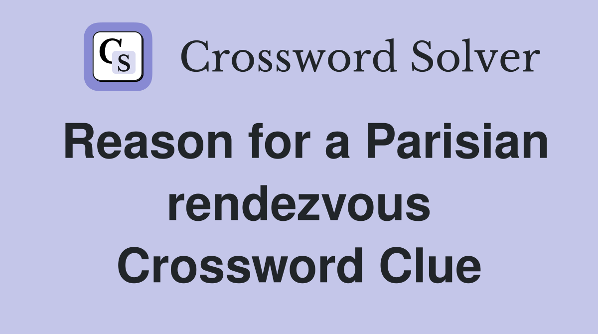 Reason for a Parisian rendezvous Crossword Clue