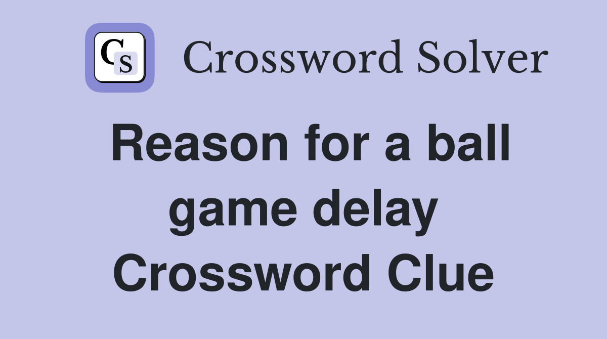 Reason for a ball game delay Crossword Clue