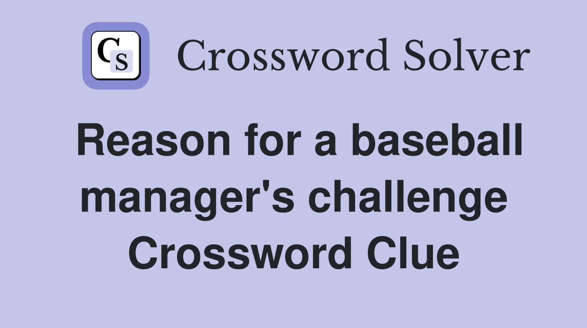 Reason for a baseball manager's challenge Crossword Clue