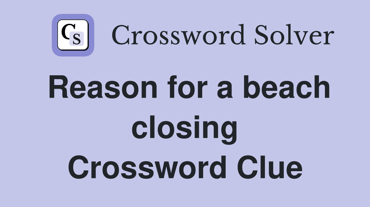 Reason for a beach closing Crossword Clue
