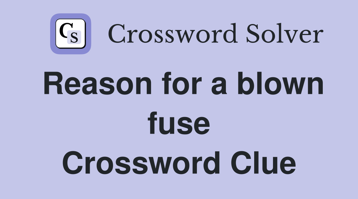 Reason for a blown fuse Crossword Clue