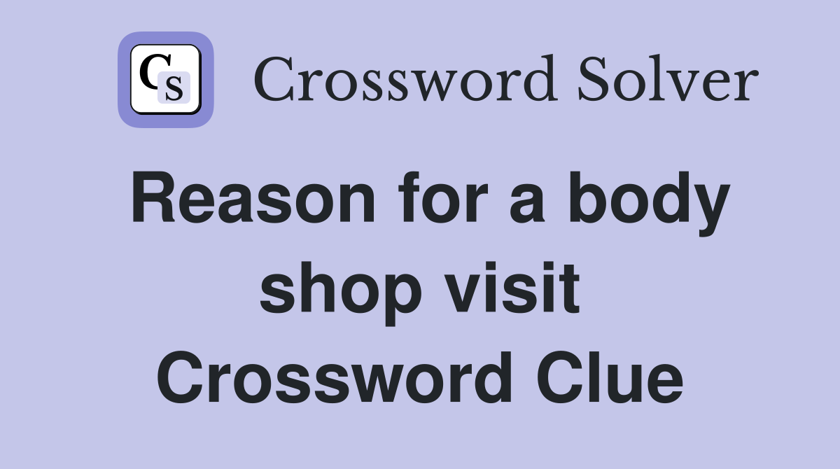 Reason for a body shop visit Crossword Clue