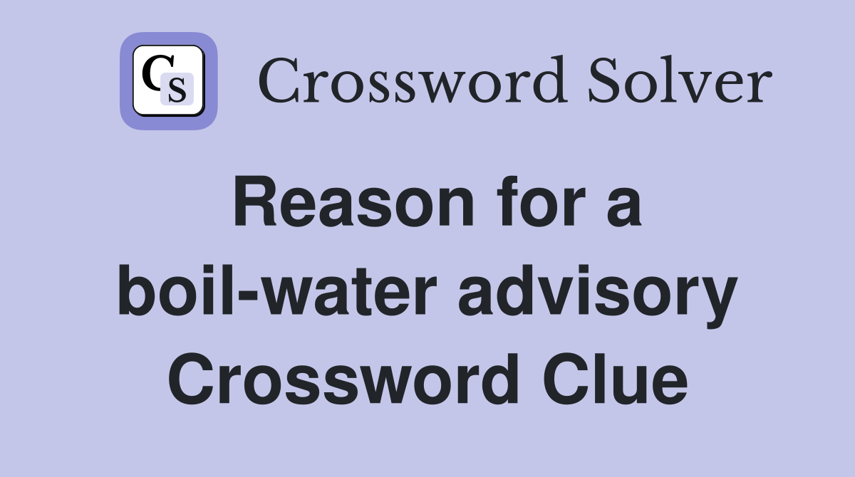 Reason for a boil-water advisory Crossword Clue