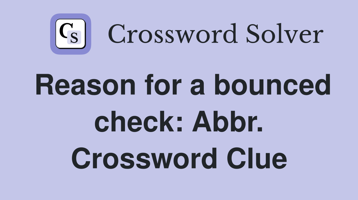 Reason for a bounced check: Abbr. Crossword Clue