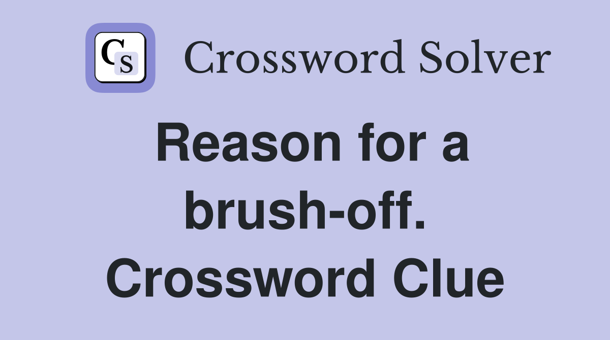 Reason for a brush-off. Crossword Clue