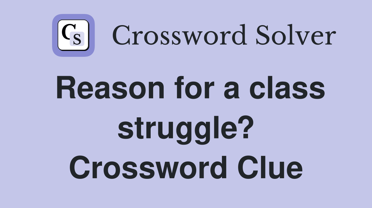 Reason for a class struggle? Crossword Clue