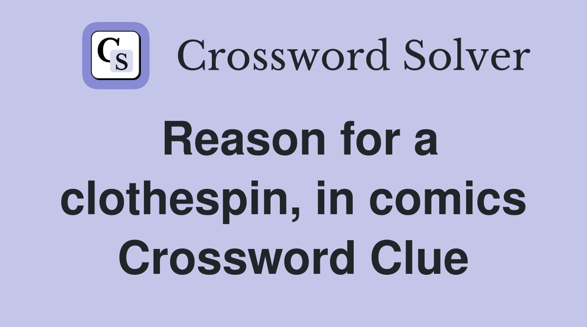 Reason for a clothespin, in comics Crossword Clue