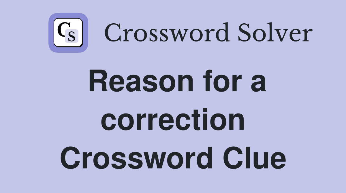 Reason for a correction Crossword Clue