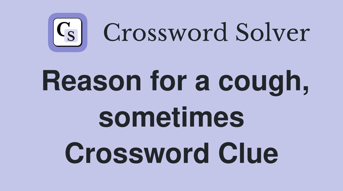 Reason for a cough, sometimes Crossword Clue