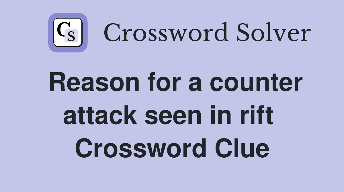 Reason for a counter attack seen in rift  Crossword Clue