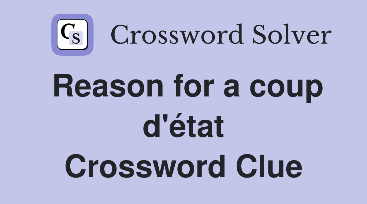 Reason for a coup d'état Crossword Clue