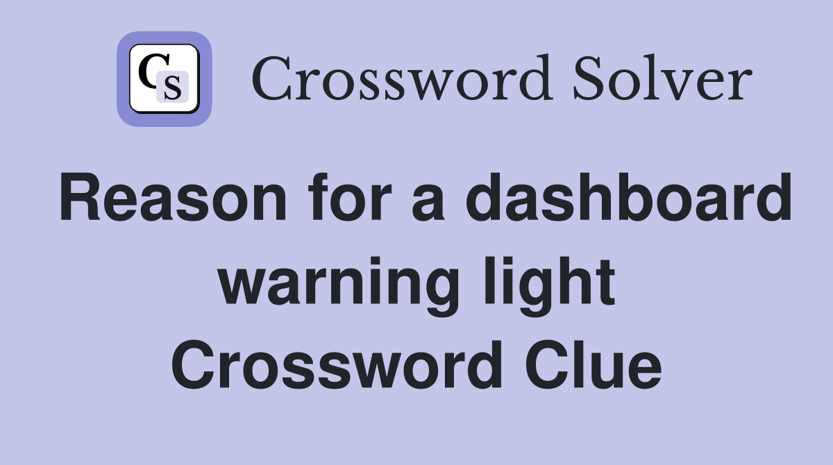 Reason for a dashboard warning light Crossword Clue