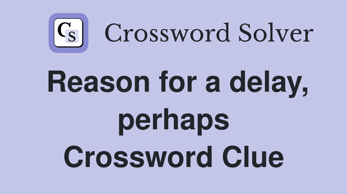 Reason for a delay, perhaps Crossword Clue