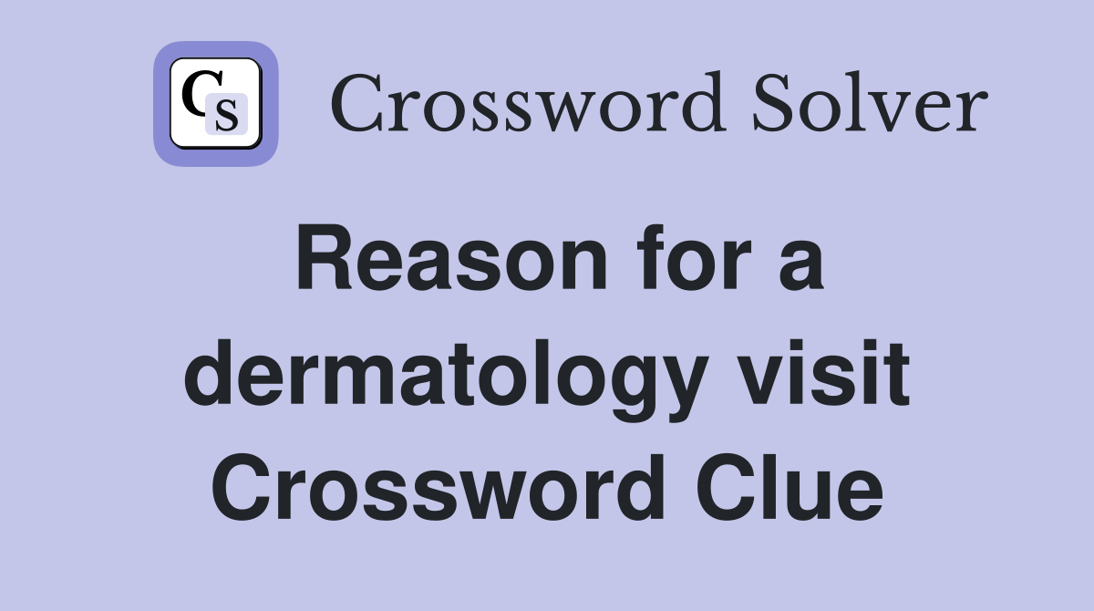 Reason for a dermatology visit Crossword Clue