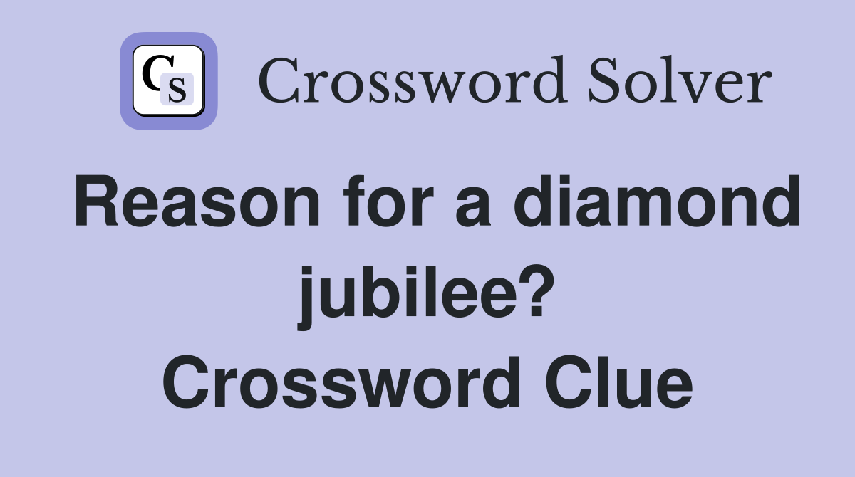 Reason for a diamond jubilee? Crossword Clue