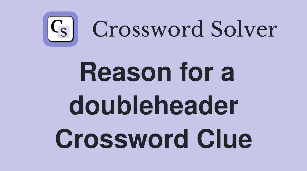 Reason for a doubleheader Crossword Clue
