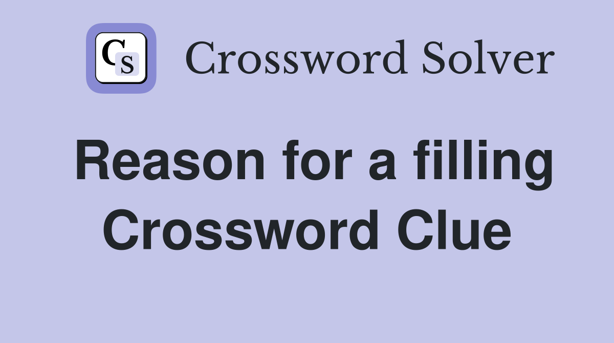 Reason for a filling Crossword Clue
