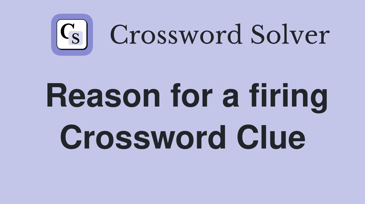 Reason for a firing Crossword Clue
