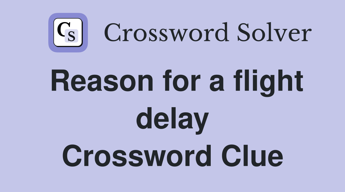 Reason for a flight delay Crossword Clue